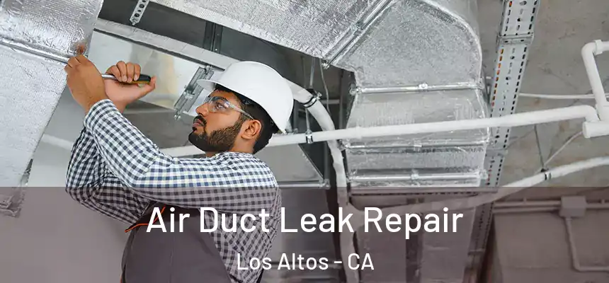 Air Duct Leak Repair Los Altos - CA