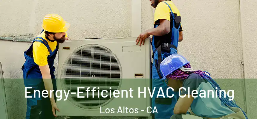  Energy-Efficient HVAC Cleaning Los Altos - CA