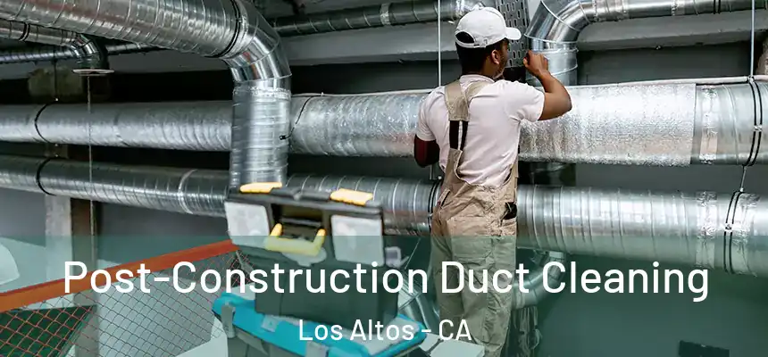  Post-Construction Duct Cleaning Los Altos - CA